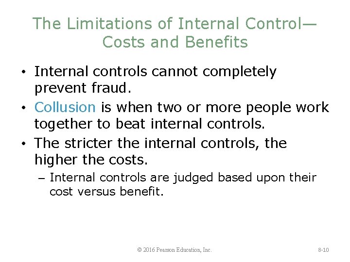 The Limitations of Internal Control— Costs and Benefits • Internal controls cannot completely prevent