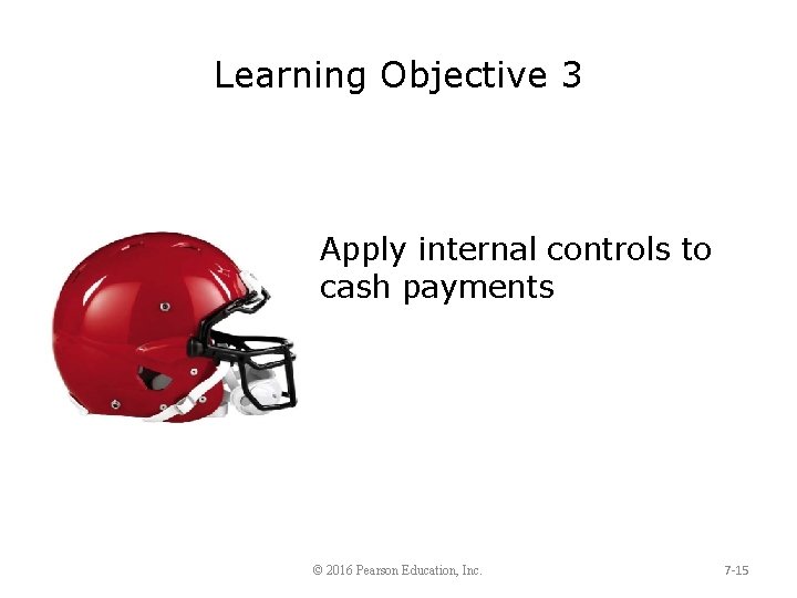 Learning Objective 3 Apply internal controls to cash payments © 2016 Pearson Education, Inc.