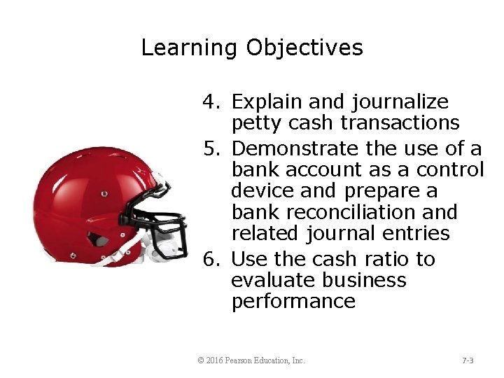 Learning Objectives 4. Explain and journalize petty cash transactions 5. Demonstrate the use of