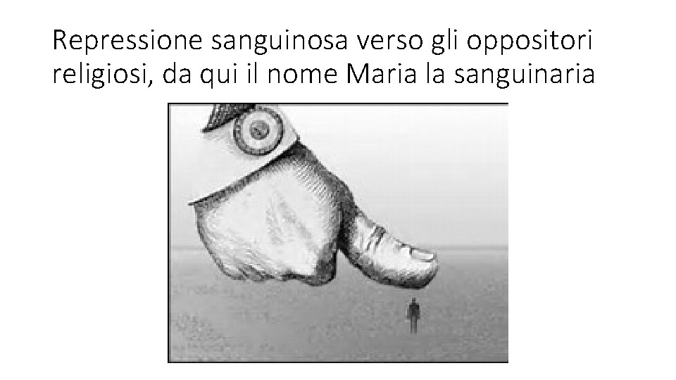 Repressione sanguinosa verso gli oppositori religiosi, da qui il nome Maria la sanguinaria 