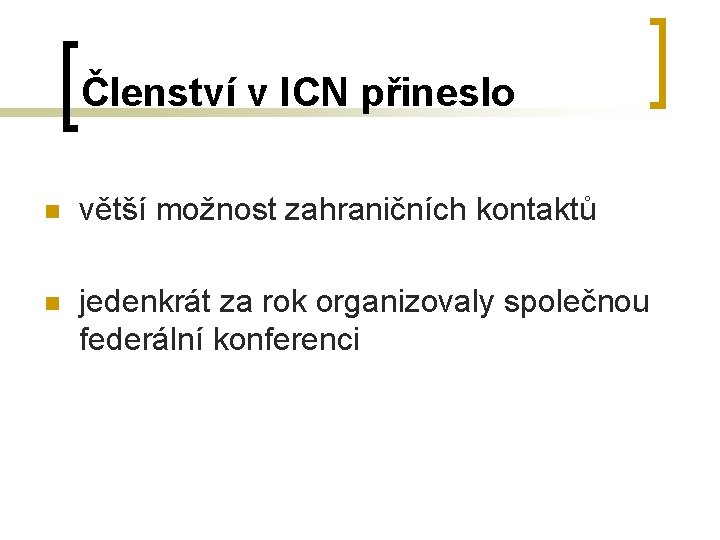 Členství v ICN přineslo n větší možnost zahraničních kontaktů n jedenkrát za rok organizovaly