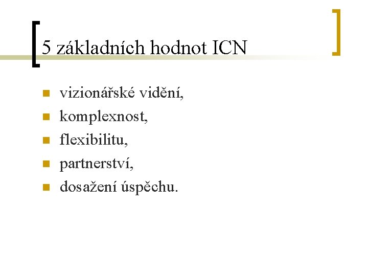 5 základních hodnot ICN n n n vizionářské vidění, komplexnost, flexibilitu, partnerství, dosažení úspěchu.