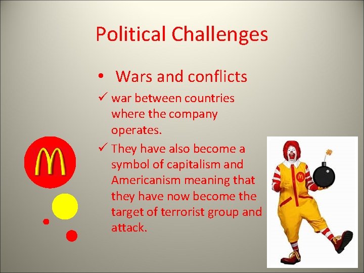 Political Challenges • Wars and conflicts ü war between countries where the company operates.