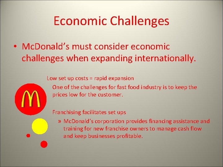 Economic Challenges • Mc. Donald’s must consider economic challenges when expanding internationally. Low set