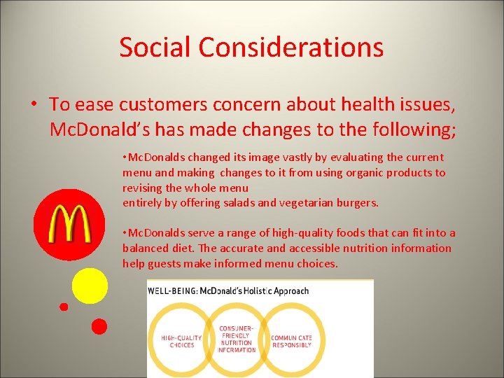 Social Considerations • To ease customers concern about health issues, Mc. Donald’s has made