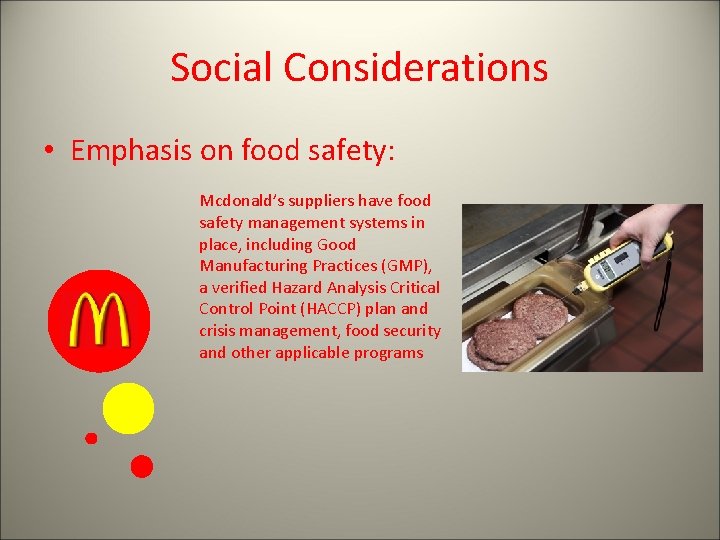 Social Considerations • Emphasis on food safety: Mcdonald’s suppliers have food safety management systems