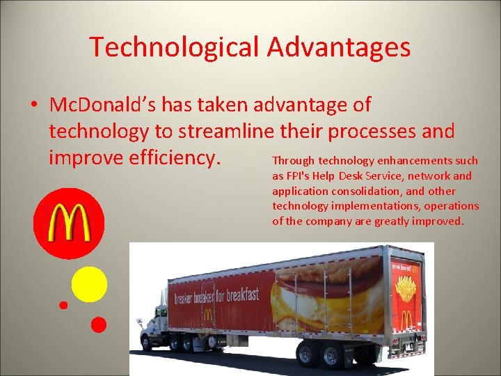 Technological Advantages • Mc. Donald’s has taken advantage of technology to streamline their processes