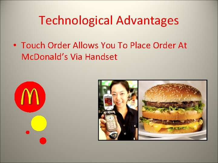 Technological Advantages • Touch Order Allows You To Place Order At Mc. Donald’s Via