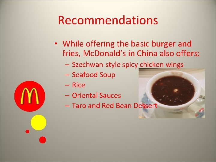 Recommendations • While offering the basic burger and fries, Mc. Donald’s in China also