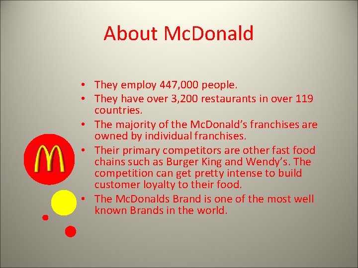 About Mc. Donald • They employ 447, 000 people. • They have over 3,