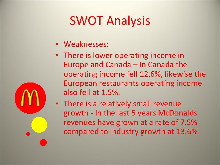 SWOT Analysis • Weaknesses: • There is lower operating income in Europe and Canada