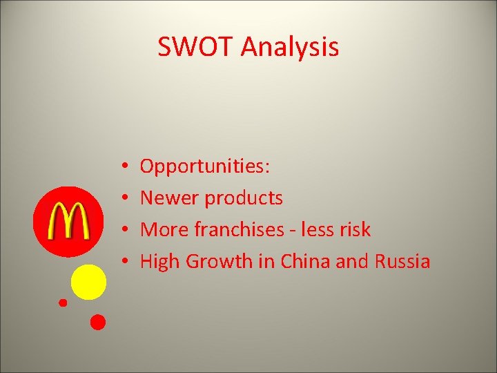 SWOT Analysis • • Opportunities: Newer products More franchises - less risk High Growth