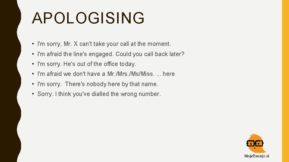 APOLOGISING • I'm sorry, Mr. X can't take your call at the moment. •