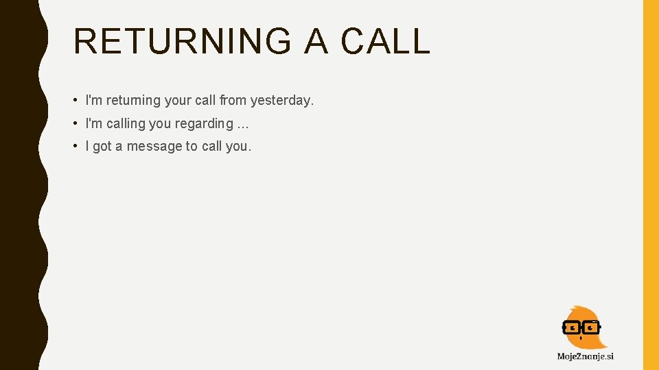 RETURNING A CALL • I'm returning your call from yesterday. • I'm calling you