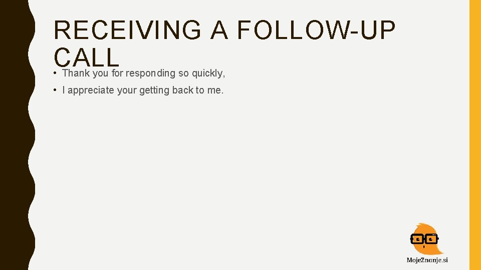 RECEIVING A FOLLOW-UP CALL • Thank you for responding so quickly, • I appreciate