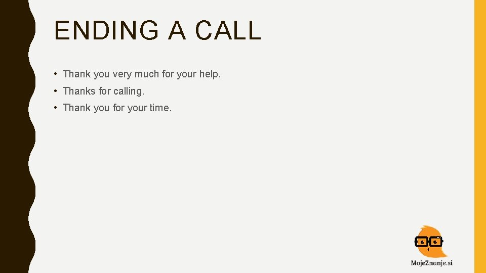 ENDING A CALL • Thank you very much for your help. • Thanks for