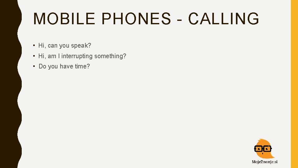 MOBILE PHONES - CALLING • Hi, can you speak? • Hi, am I interrupting