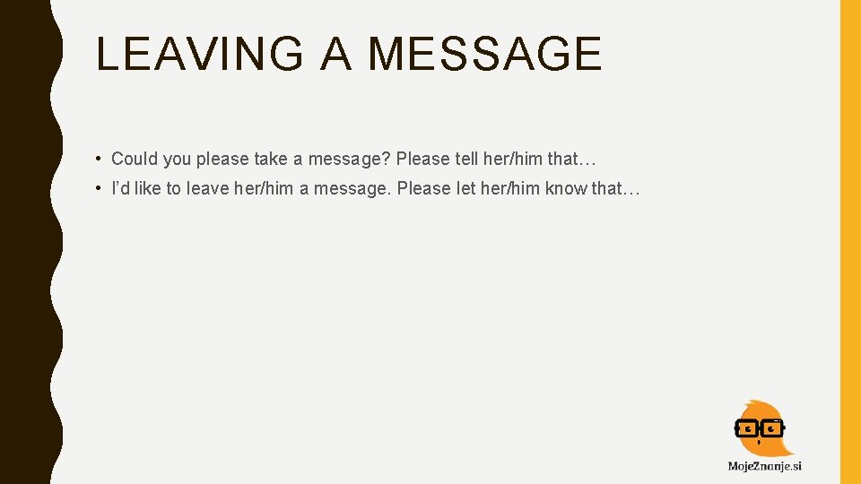 LEAVING A MESSAGE • Could you please take a message? Please tell her/him that…
