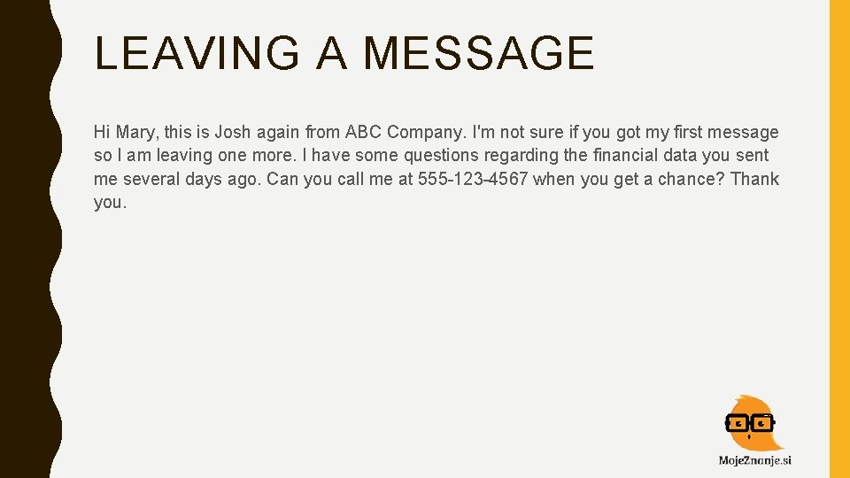 LEAVING A MESSAGE Hi Mary, this is Josh again from ABC Company. I'm not