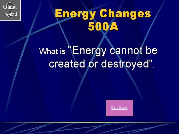 Game Board Energy Changes 500 A What is “Energy cannot be created or destroyed”.