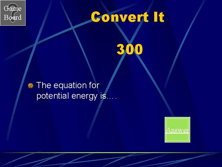 Game Board Convert It 300 The equation for potential energy is…. Answer 