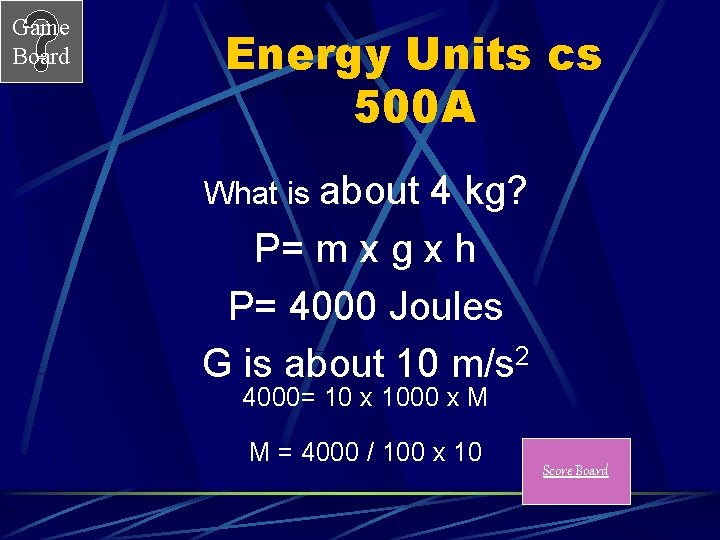 Game Board Energy Units cs 500 A What is about 4 kg? P= m