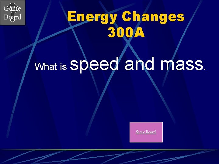 Game Board Energy Changes 300 A What is speed and mass. Score Board 