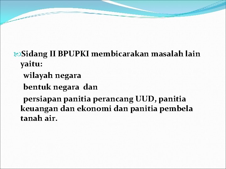  Sidang II BPUPKI membicarakan masalah lain yaitu: wilayah negara bentuk negara dan persiapan