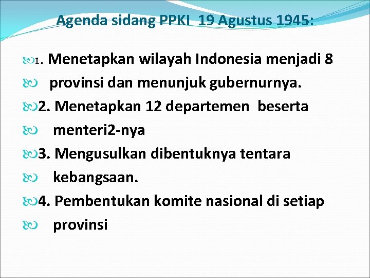 Agenda sidang PPKI 19 Agustus 1945: 1. Menetapkan wilayah Indonesia menjadi 8 provinsi dan