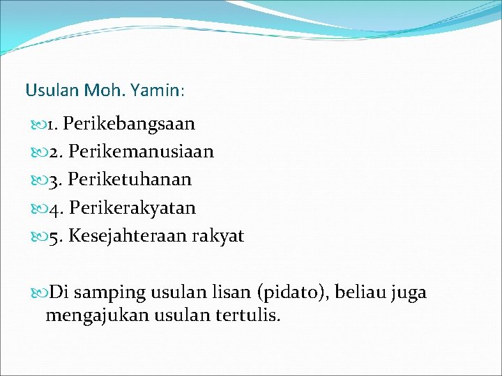 Usulan Moh. Yamin: 1. Perikebangsaan 2. Perikemanusiaan 3. Periketuhanan 4. Perikerakyatan 5. Kesejahteraan rakyat