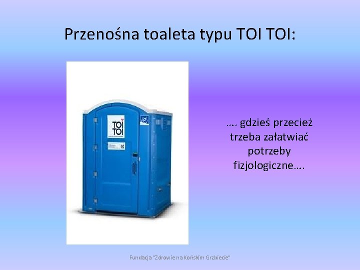 Przenośna toaleta typu TOI: …. gdzieś przecież trzeba załatwiać potrzeby fizjologiczne…. Fundacja "Zdrowie na