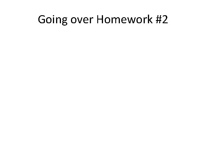 Going over Homework #2 