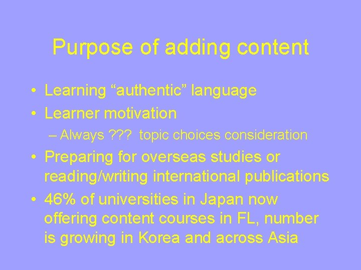 Purpose of adding content • Learning “authentic” language • Learner motivation – Always ?