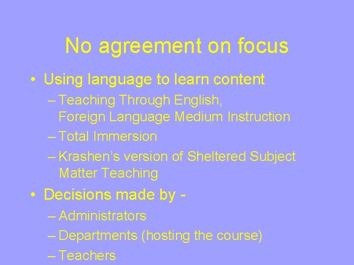 No agreement on focus • Using language to learn content – Teaching Through English,