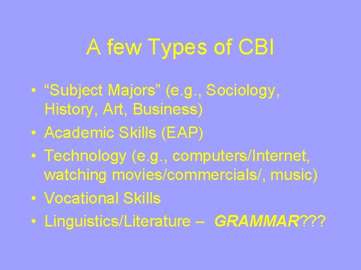 A few Types of CBI • “Subject Majors” (e. g. , Sociology, History, Art,