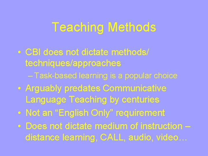 Teaching Methods • CBI does not dictate methods/ techniques/approaches – Task-based learning is a