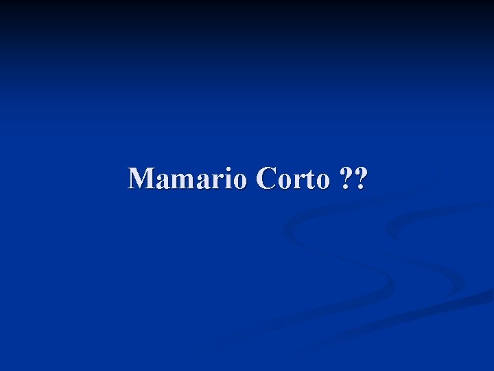 Mamario Corto ? ? 