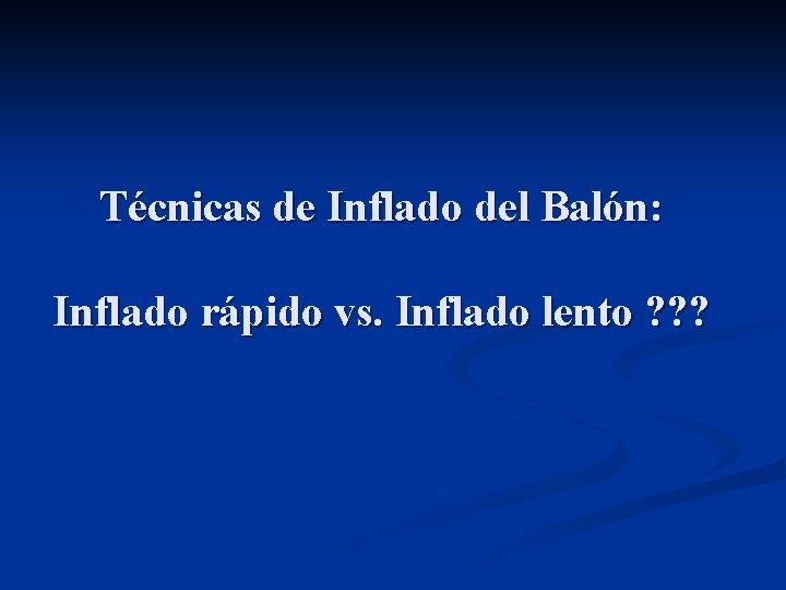 Técnicas de Inflado del Balón: Inflado rápido vs. Inflado lento ? ? ? 