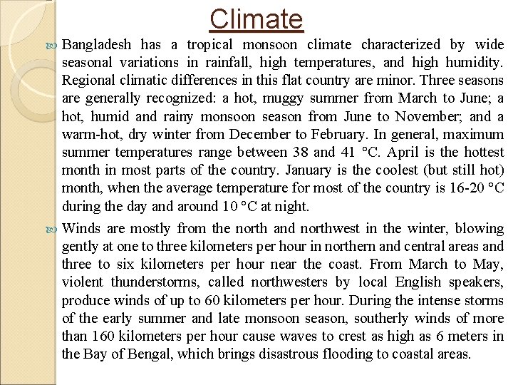 Climate Bangladesh has a tropical monsoon climate characterized by wide seasonal variations in rainfall,