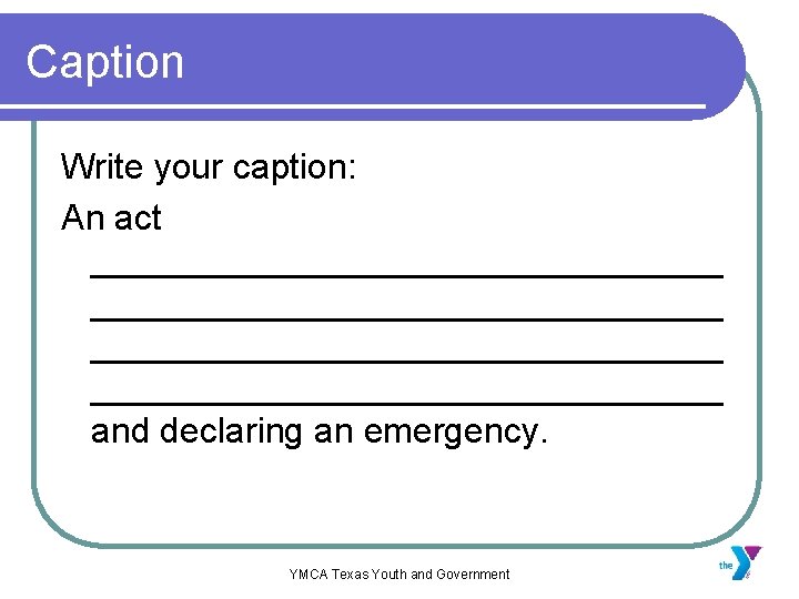 Caption Write your caption: An act ________________________________ and declaring an emergency. YMCA Texas Youth