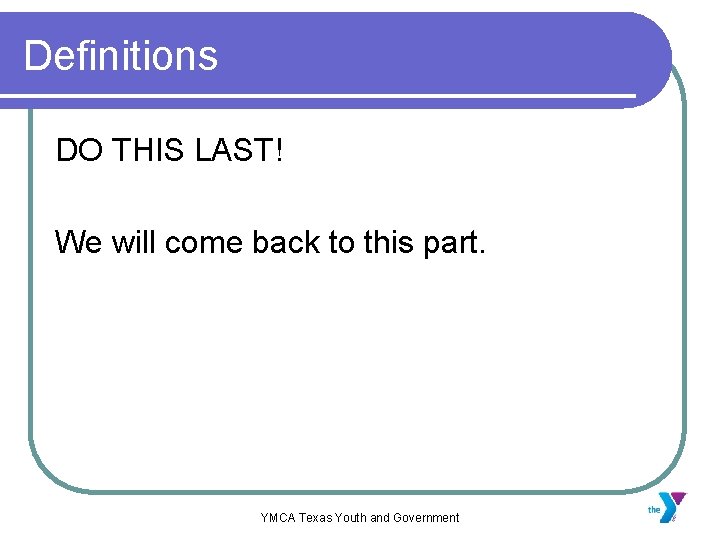 Definitions DO THIS LAST! We will come back to this part. YMCA Texas Youth