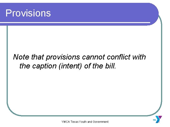 Provisions Note that provisions cannot conflict with the caption (intent) of the bill. YMCA