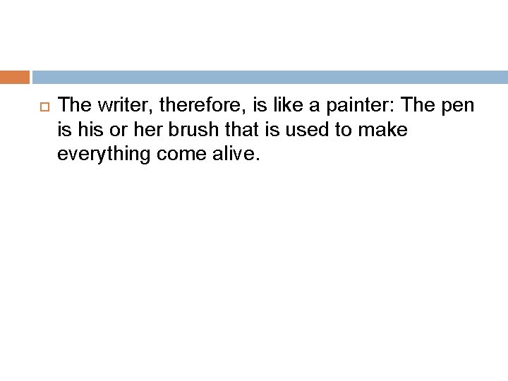  The writer, therefore, is like a painter: The pen is his or her
