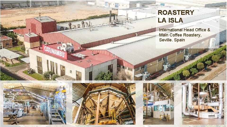 ROASTERY LA ISLA International Head Office & Main Coffee Roastery, Seville. Spain ROASTERY LA ISLA International Head Office & Main Coffee Roastery, Seville. Spain