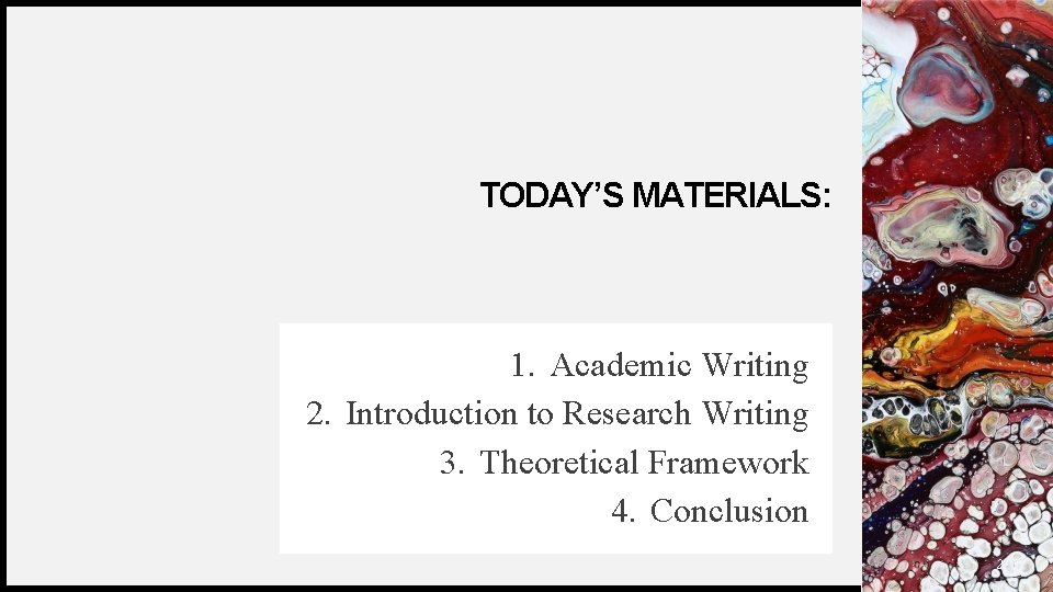 TODAY’S MATERIALS: 1. Academic Writing 2. Introduction to Research Writing 3. Theoretical Framework 4.