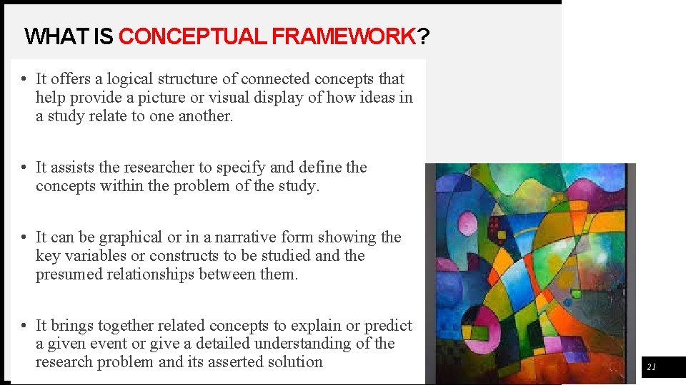 WHAT IS CONCEPTUAL FRAMEWORK? • It offers a logical structure of connected concepts that