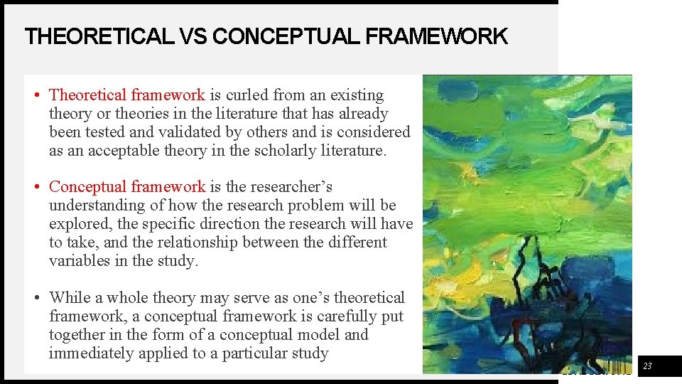 THEORETICAL VS CONCEPTUAL FRAMEWORK • Theoretical framework is curled from an existing theory or