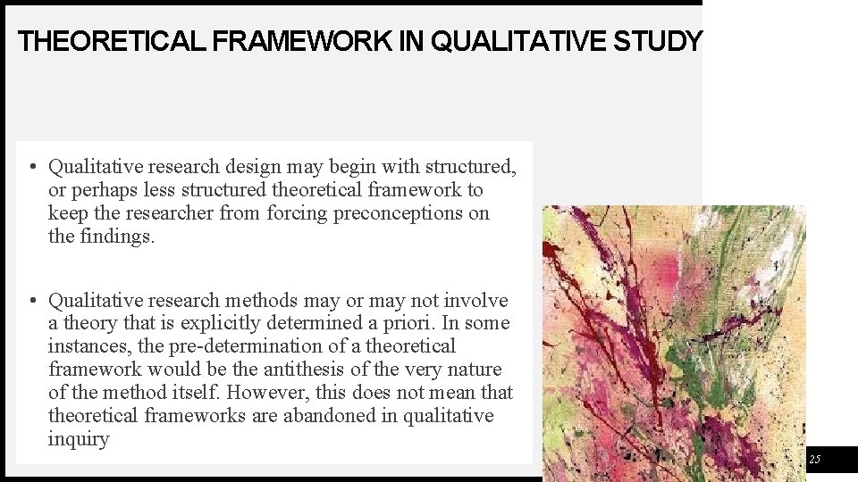 THEORETICAL FRAMEWORK IN QUALITATIVE STUDY • Qualitative research design may begin with structured, or