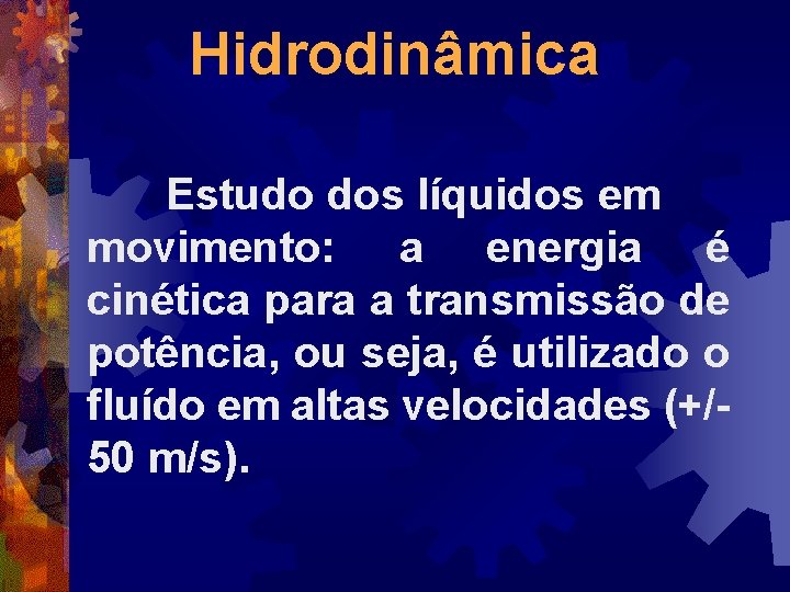 Hidrodinâmica Estudo dos líquidos em movimento: a energia é cinética para a transmissão de