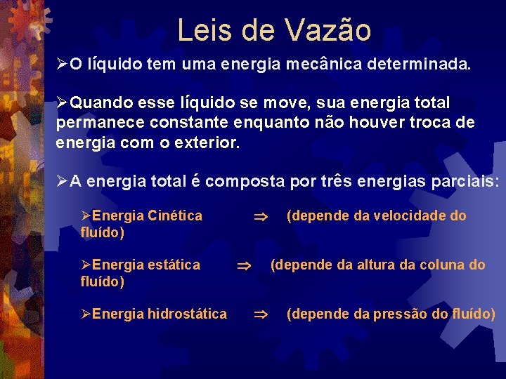 Leis de Vazão ØO líquido tem uma energia mecânica determinada. ØQuando esse líquido se